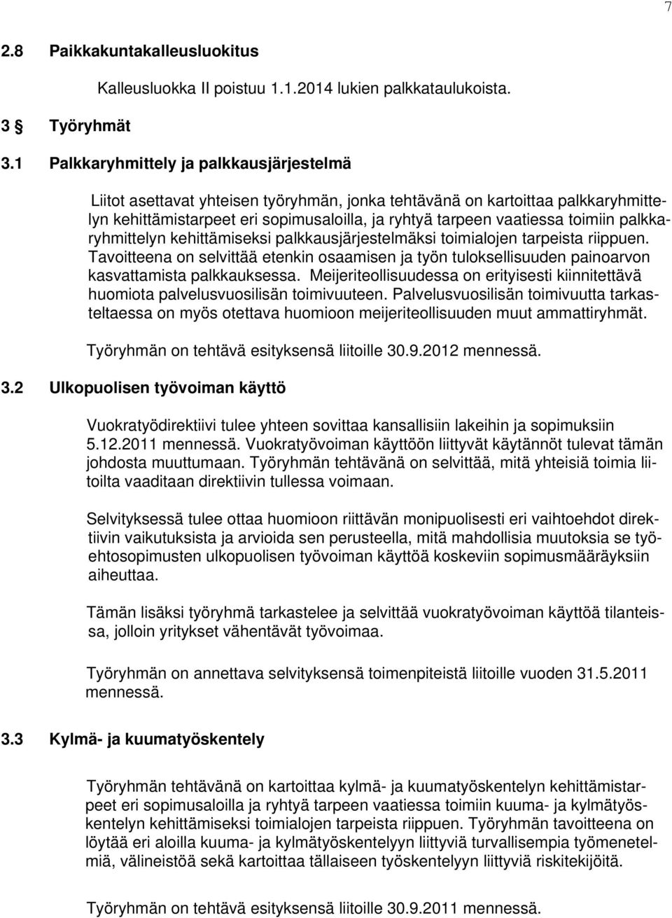 1 Palkkaryhmittely ja palkkausjärjestelmä Liitot asettavat yhteisen työryhmän, jonka tehtävänä on kartoittaa palkkaryhmittelyn kehittämistarpeet eri sopimusaloilla, ja ryhtyä tarpeen vaatiessa