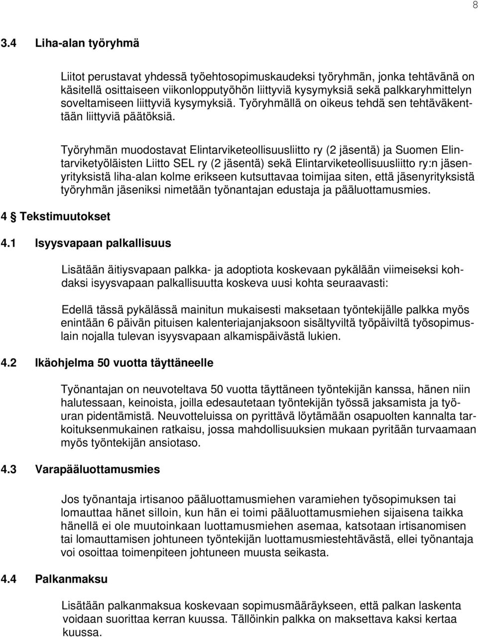 4 Tekstimuutokset Työryhmän muodostavat Elintarviketeollisuusliitto ry (2 jäsentä) ja Suomen Elintarviketyöläisten Liitto SEL ry (2 jäsentä) sekä Elintarviketeollisuusliitto ry:n jäsenyrityksistä