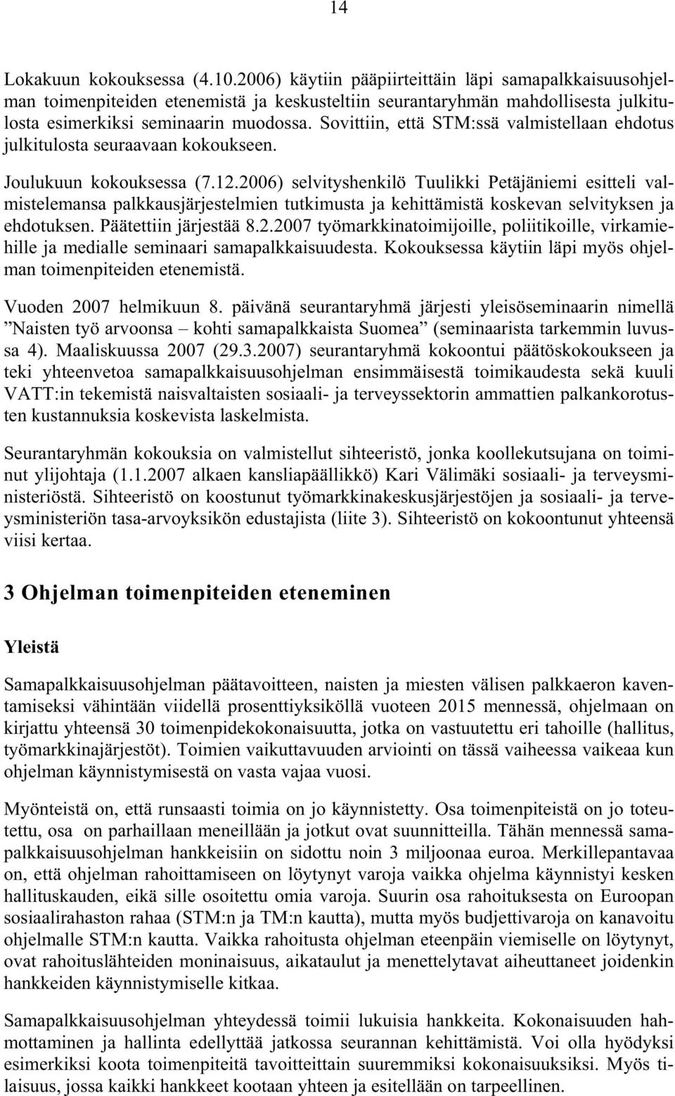 Sovittiin, että STM:ssä valmistellaan ehdotus julkitulosta seuraavaan kokoukseen. Joulukuun kokouksessa (7.12.