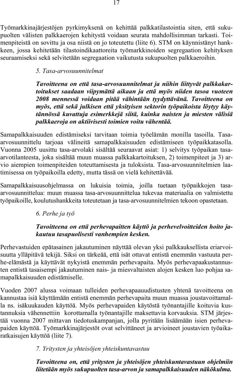 STM on käynnistänyt hankkeen, jossa kehitetään tilastoindikaattoreita työmarkkinoiden segregaation kehityksen seuraamiseksi sekä selvitetään segregaation vaikutusta sukupuolten palkkaeroihin. 5.