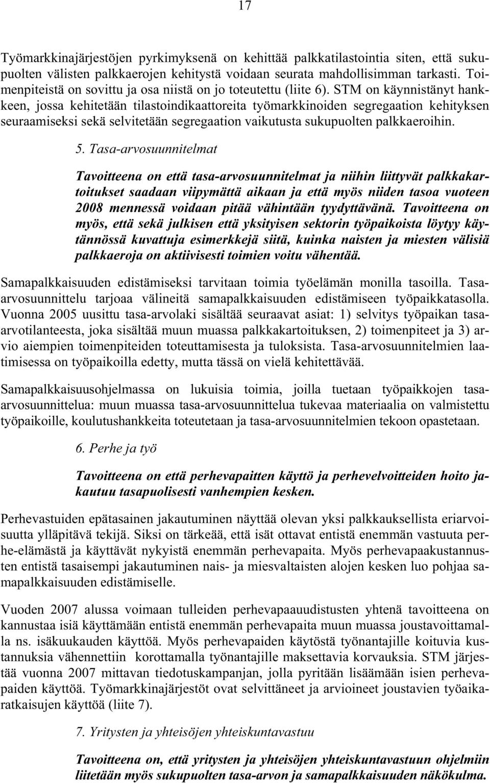 STM on käynnistänyt hankkeen, jossa kehitetään tilastoindikaattoreita työmarkkinoiden segregaation kehityksen seuraamiseksi sekä selvitetään segregaation vaikutusta sukupuolten palkkaeroihin. 5.