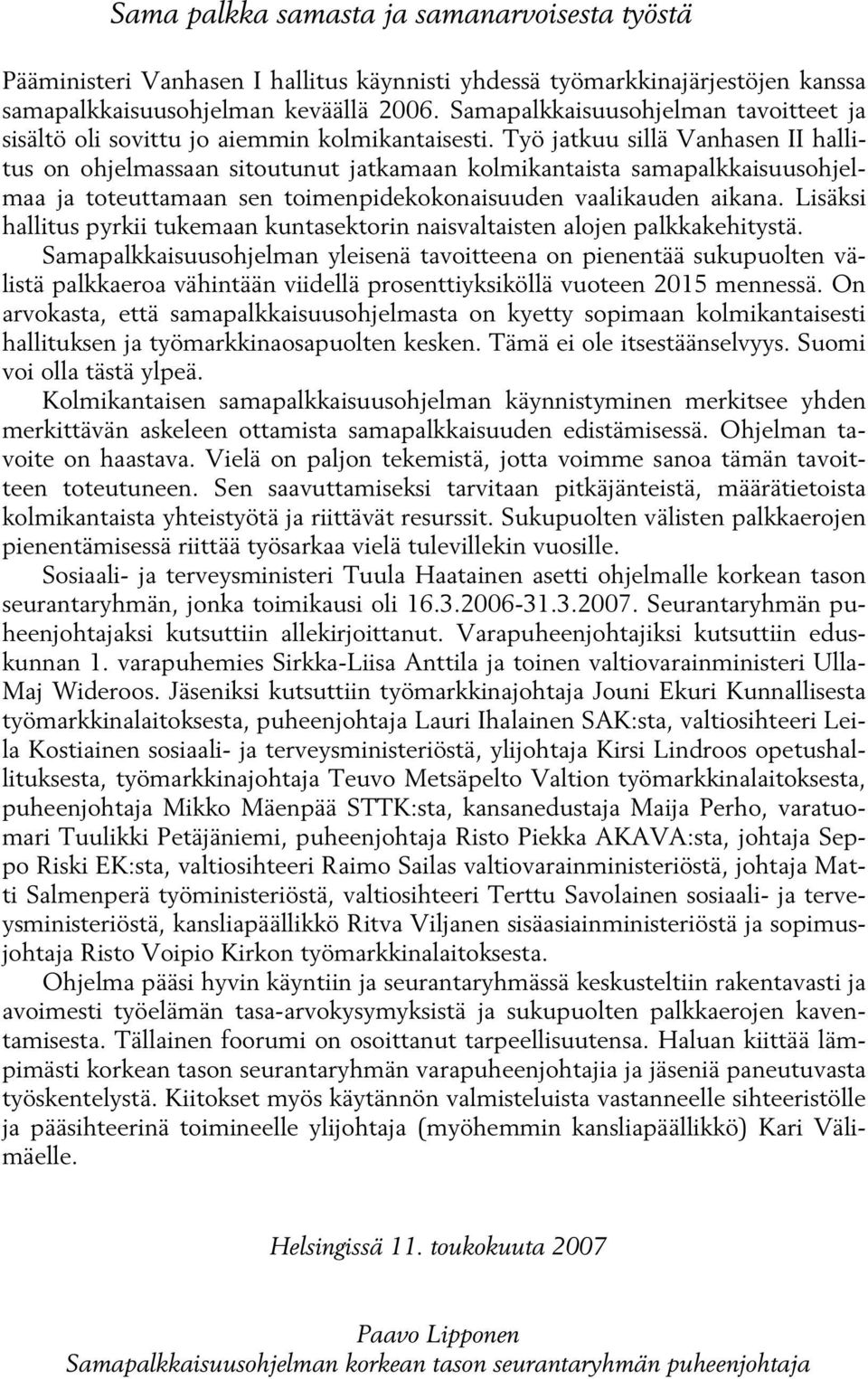 Työ jatkuu sillä Vanhasen II hallitus on ohjelmassaan sitoutunut jatkamaan kolmikantaista samapalkkaisuusohjelmaa ja toteuttamaan sen toimenpidekokonaisuuden vaalikauden aikana.
