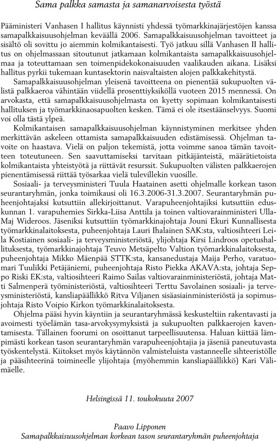 Työ jatkuu sillä Vanhasen II hallitus on ohjelmassaan sitoutunut jatkamaan kolmikantaista samapalkkaisuusohjelmaa ja toteuttamaan sen toimenpidekokonaisuuden vaalikauden aikana.