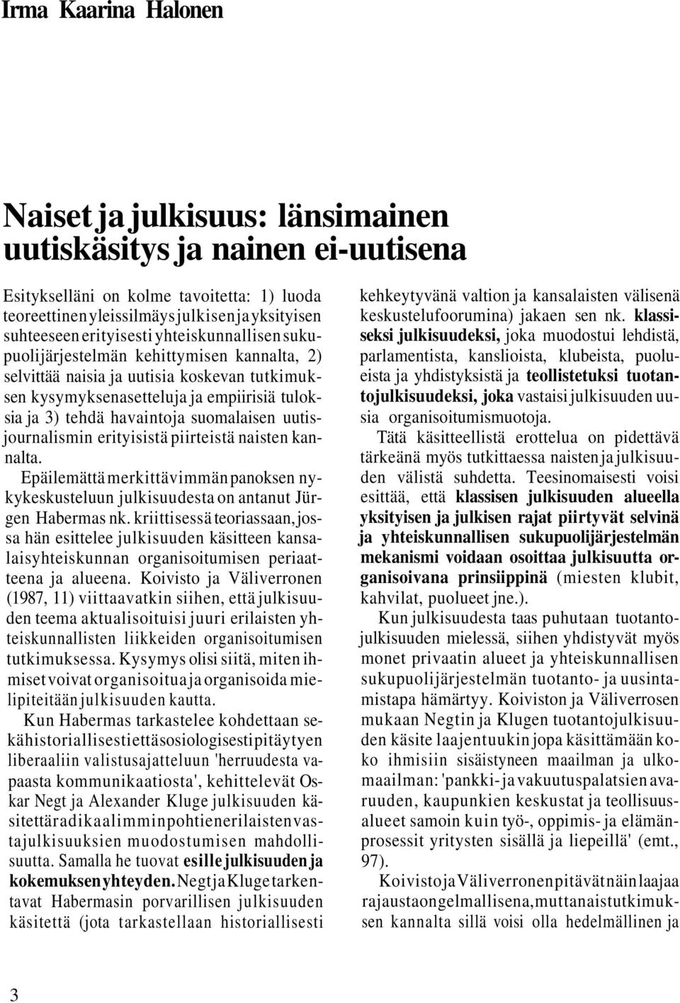 suomalaisen uutisjournalismin erityisistä piirteistä naisten kannalta. Epäilemättä merkittävimmän panoksen nykykeskusteluun julkisuudesta on antanut Jürgen Habermas nk.
