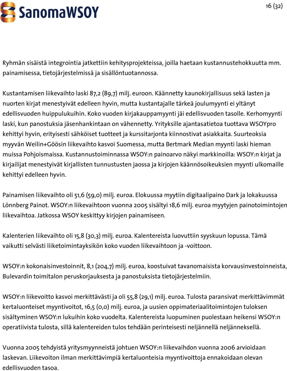 Käännetty kaunokirjallisuus sekä lasten ja nuorten kirjat menestyivät edelleen hyvin, mutta kustantajalle tärkeä joulumyynti ei yltänyt edellisvuoden huippulukuihin.