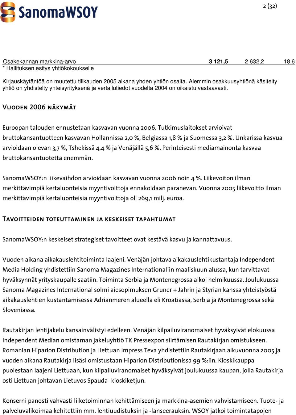 Tutkimuslaitokset arvioivat bruttokansantuotteen kasvavan Hollannissa 2,0 %, Belgiassa 1,8 % ja Suomessa 3,2 %. Unkarissa kasvua arvioidaan olevan 3,7 %, Tshekissä 4,4 % ja Venäjällä 5,6 %.