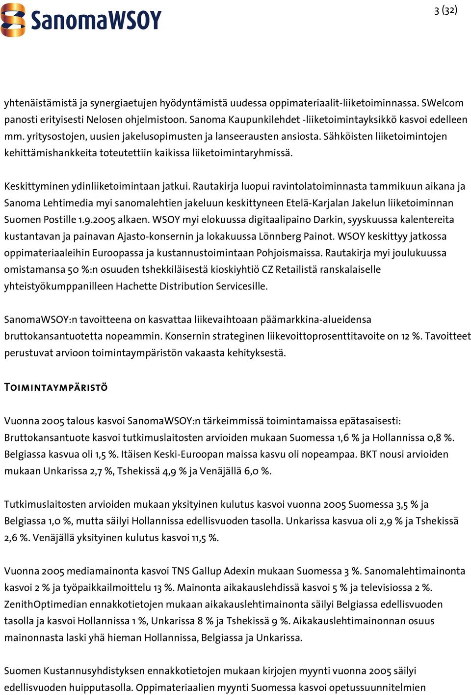 Sähköisten liiketoimintojen kehittämishankkeita toteutettiin kaikissa liiketoimintaryhmissä. Keskittyminen ydinliiketoimintaan jatkui.