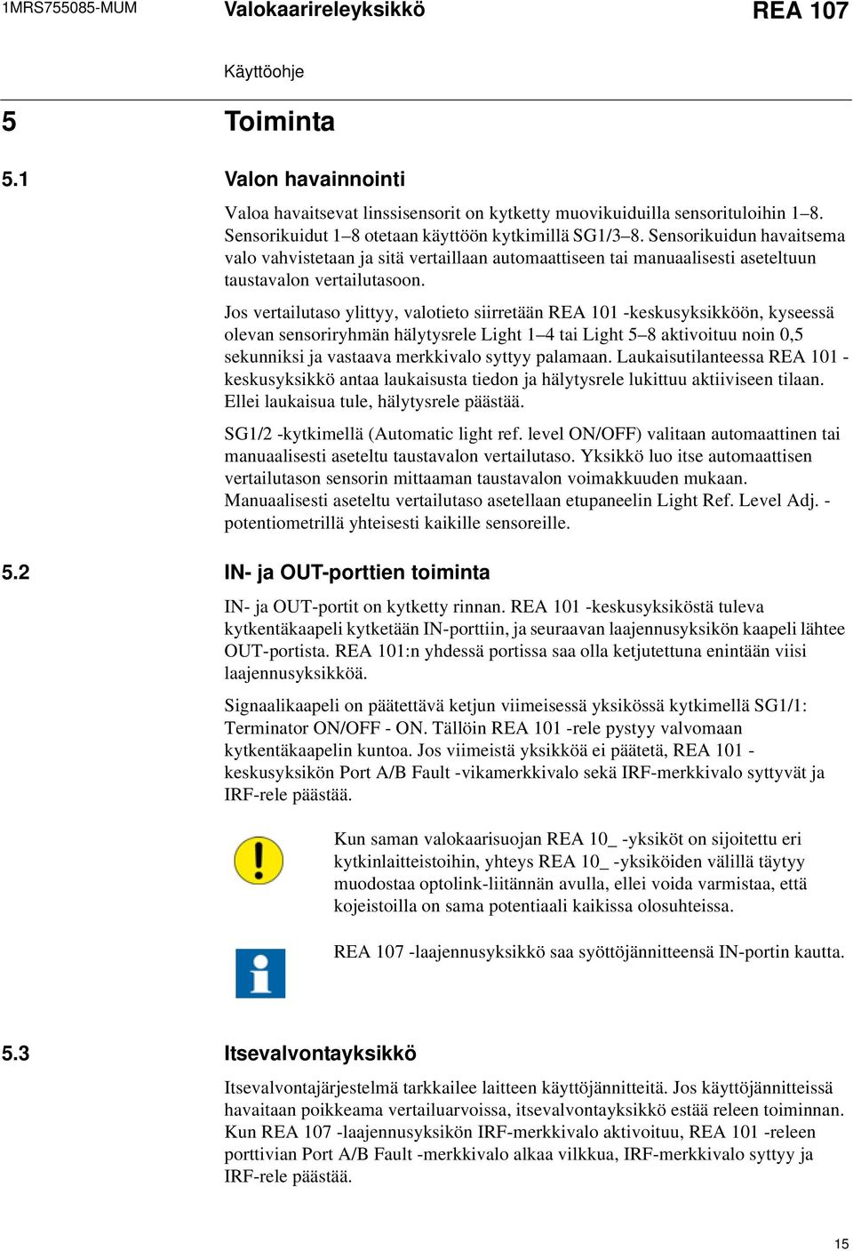 Jos vertailutaso ylittyy, valotieto siirretään REA 101 -keskusyksikköön, kyseessä olevan sensoriryhmän hälytysrele Light 1 4 tai Light 5 8 aktivoituu noin 0,5 sekunniksi ja vastaava merkkivalo syttyy