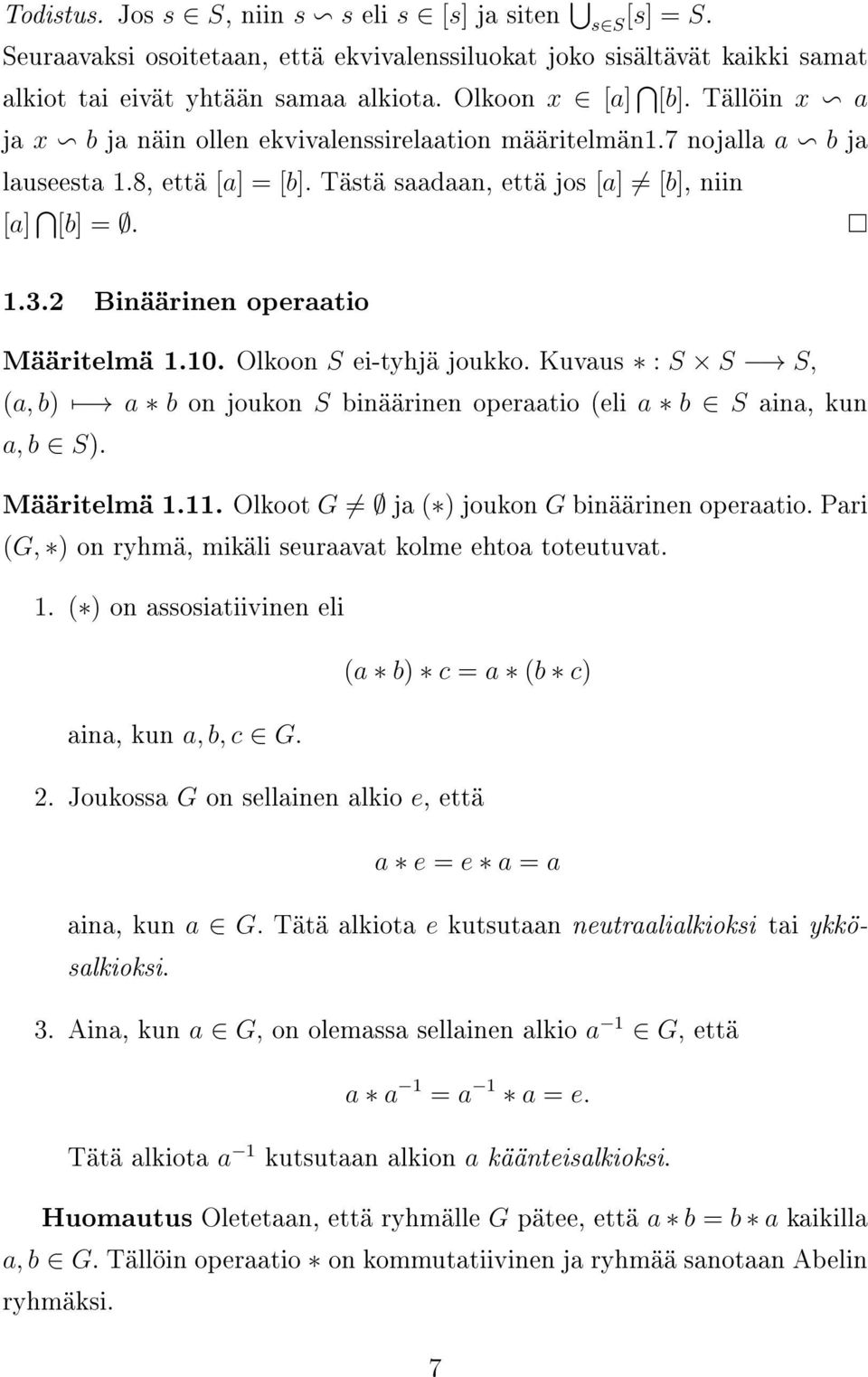 2 Binäärinen operaatio Määritelmä 1.10. Olkoon S ei-tyhjä joukko. Kuvaus : S S S, (a, b) a b on joukon S binäärinen operaatio (eli a b S aina, kun a, b S). Määritelmä 1.11.