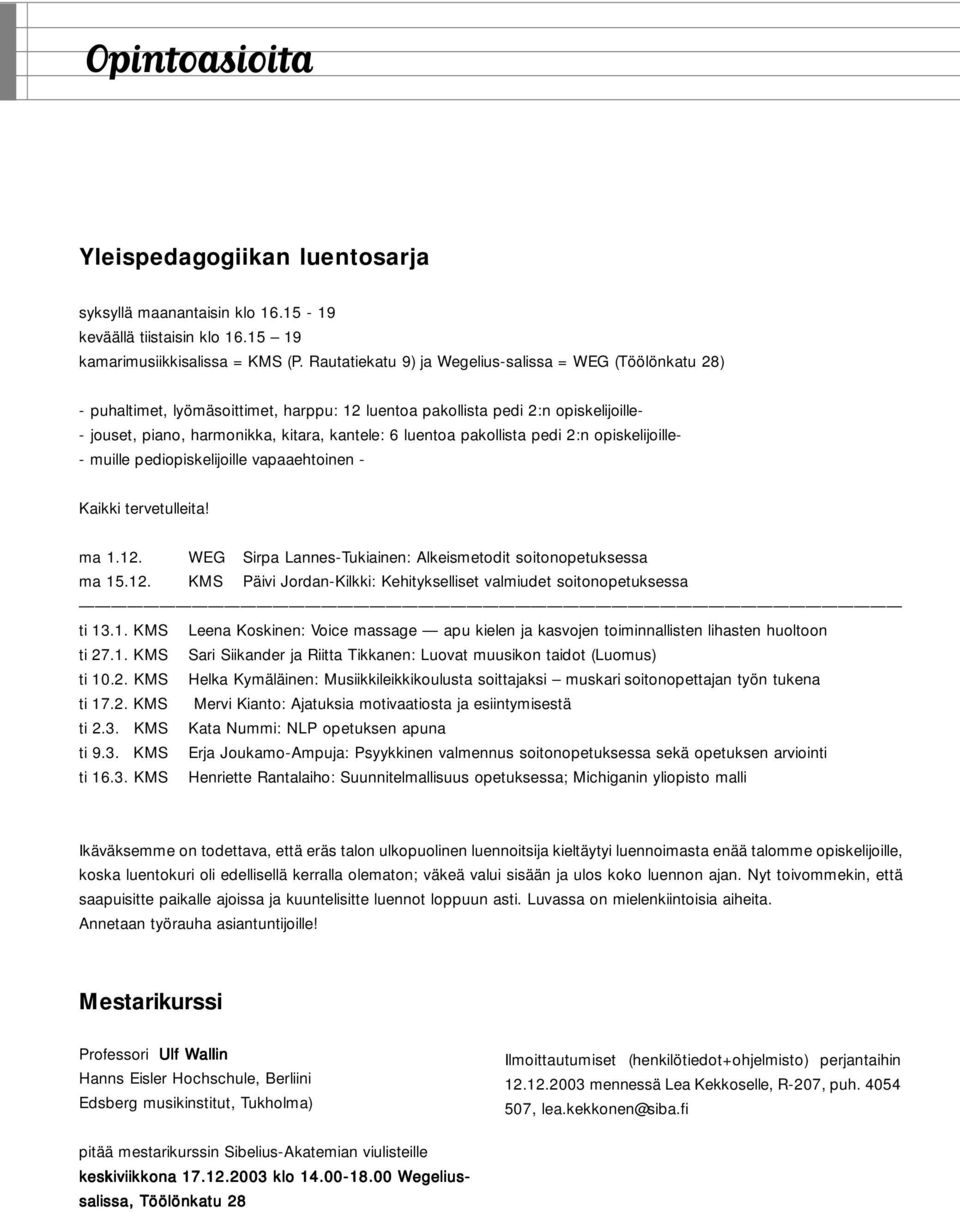pakollista pedi 2:n opiskelijoille- - muille pediopiskelijoille vapaaehtoinen - Kaikki tervetulleita! ma 1.12. WEG Sirpa Lannes-Tukiainen: Alkeismetodit soitonopetuksessa ma 15.12. KMS Päivi Jordan-Kilkki: Kehitykselliset valmiudet soitonopetuksessa ti 13.