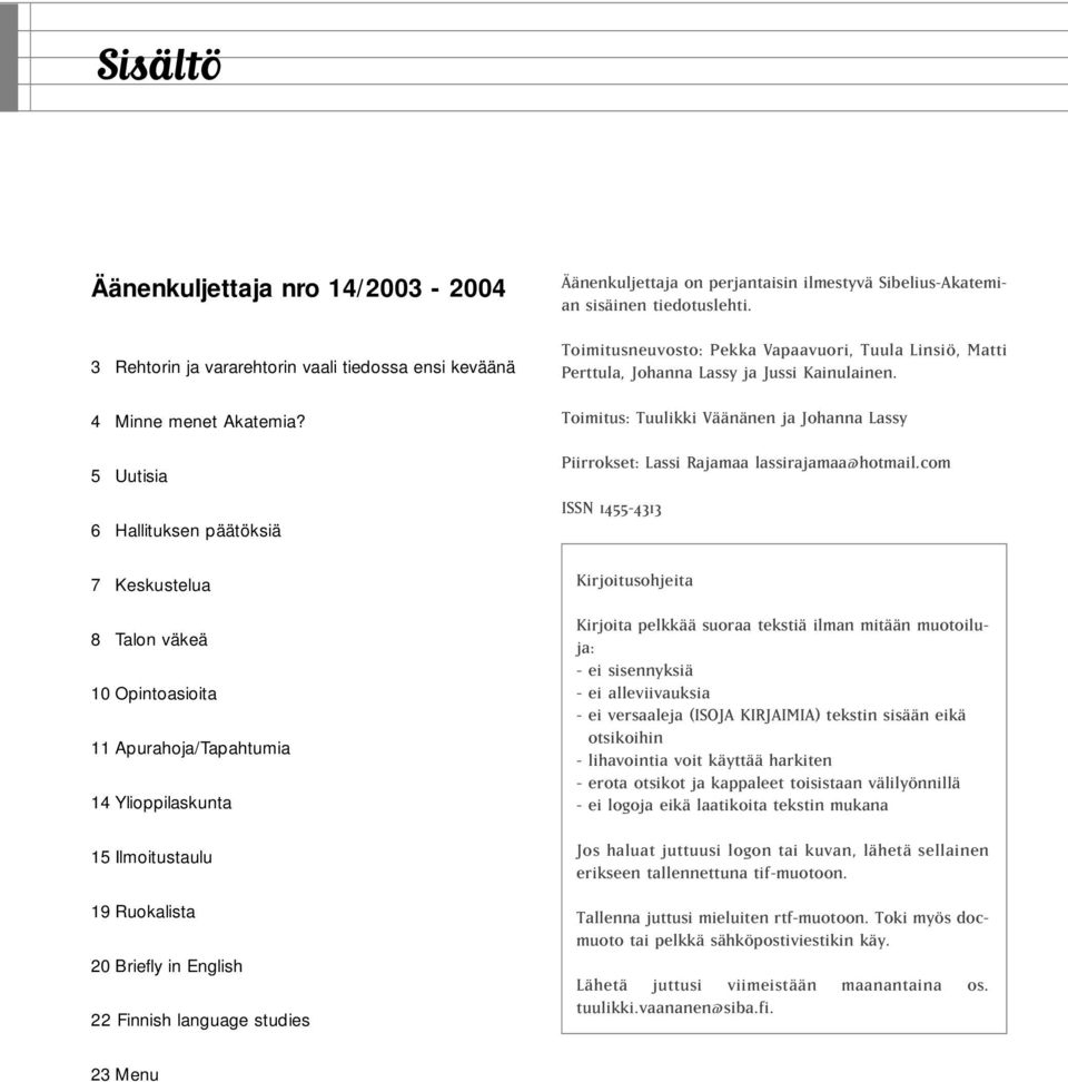 studies Äänenkuljettaja on perjantaisin ilmestyvä Sibelius-Akatemian sisäinen tiedotuslehti. Toimitusneuvosto: Pekka Vapaavuori, Tuula Linsiö, Matti Perttula, Johanna Lassy ja Jussi Kainulainen.