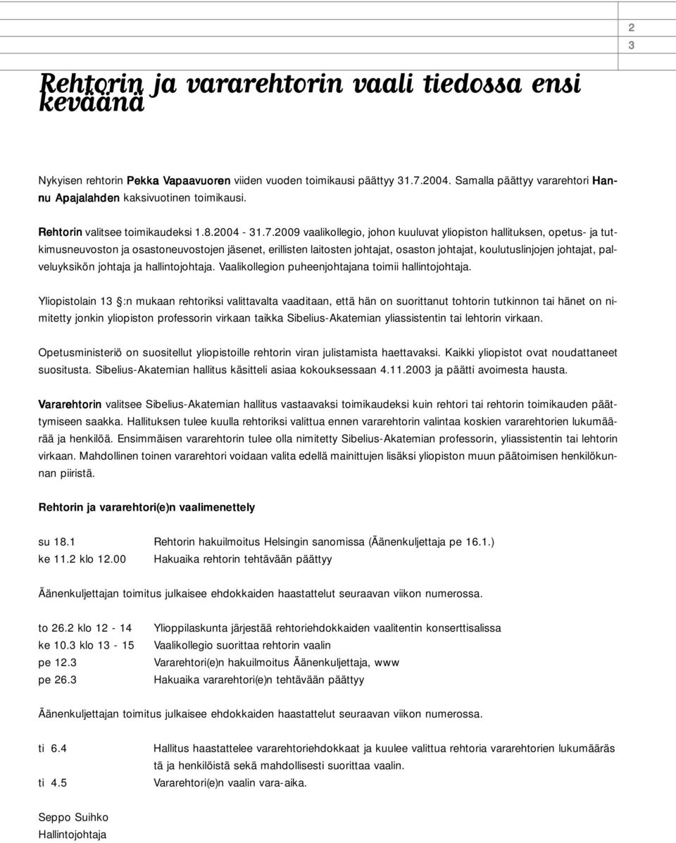 2009 vaalikollegio, johon kuuluvat yliopiston hallituksen, opetus- ja tutkimusneuvoston ja osastoneuvostojen jäsenet, erillisten laitosten johtajat, osaston johtajat, koulutuslinjojen johtajat,