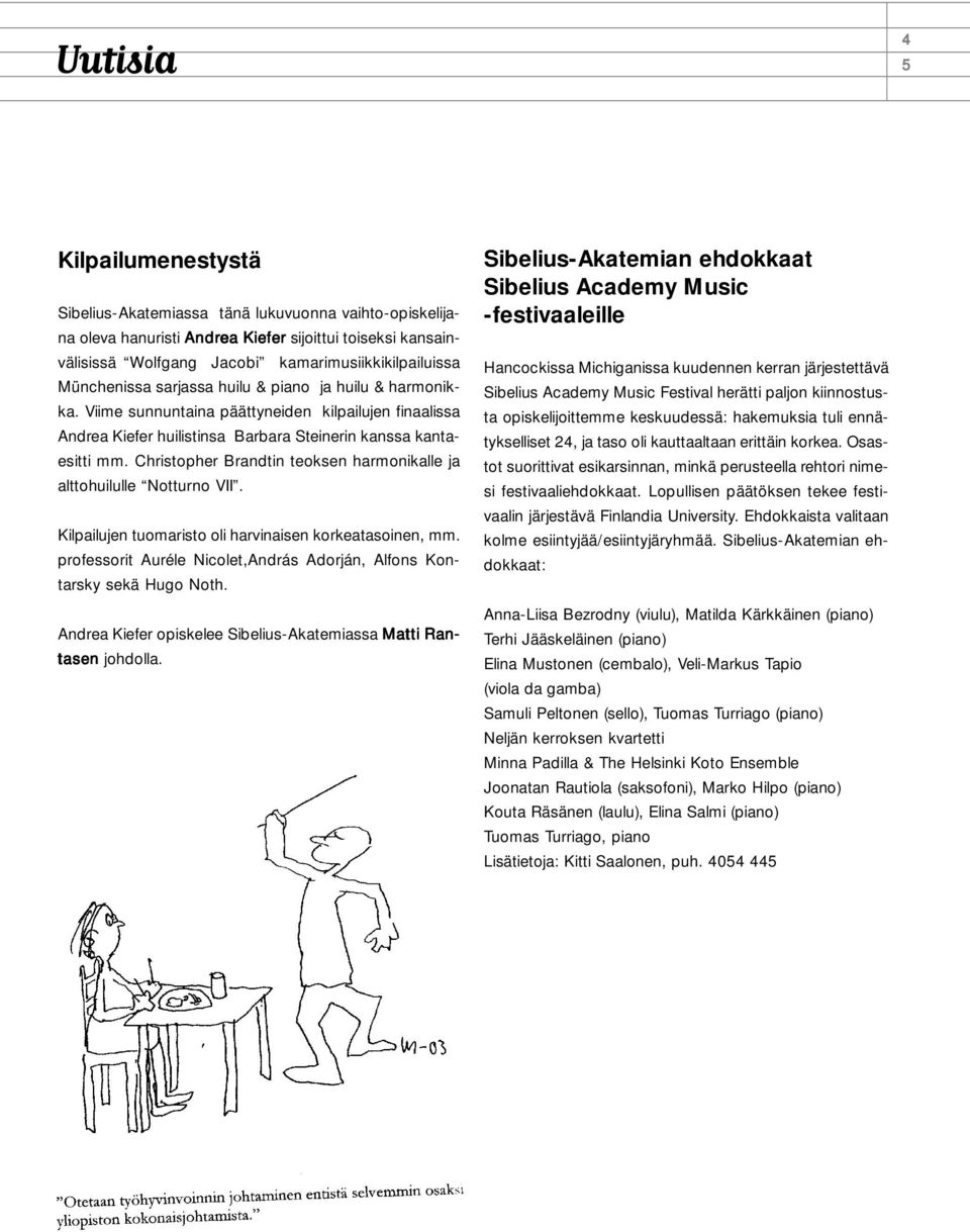 Christopher Brandtin teoksen harmonikalle ja alttohuilulle Notturno VII. Kilpailujen tuomaristo oli harvinaisen korkeatasoinen, mm.