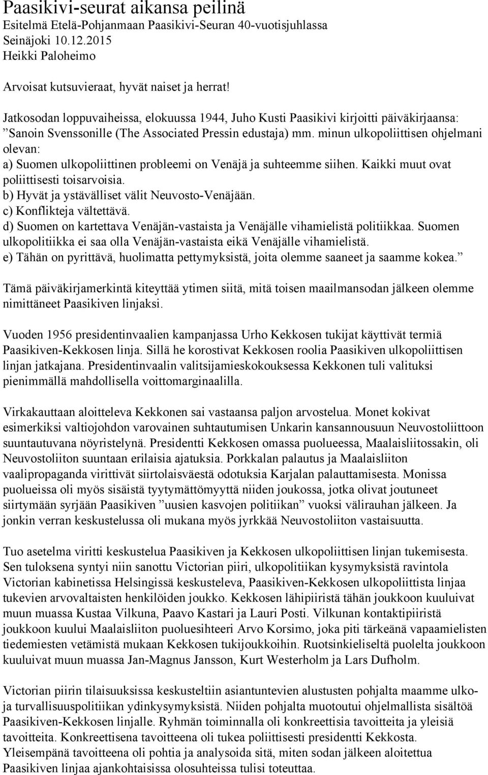 minun ulkopoliittisen ohjelmani olevan: a) Suomen ulkopoliittinen probleemi on Venäjä ja suhteemme siihen. Kaikki muut ovat poliittisesti toisarvoisia.