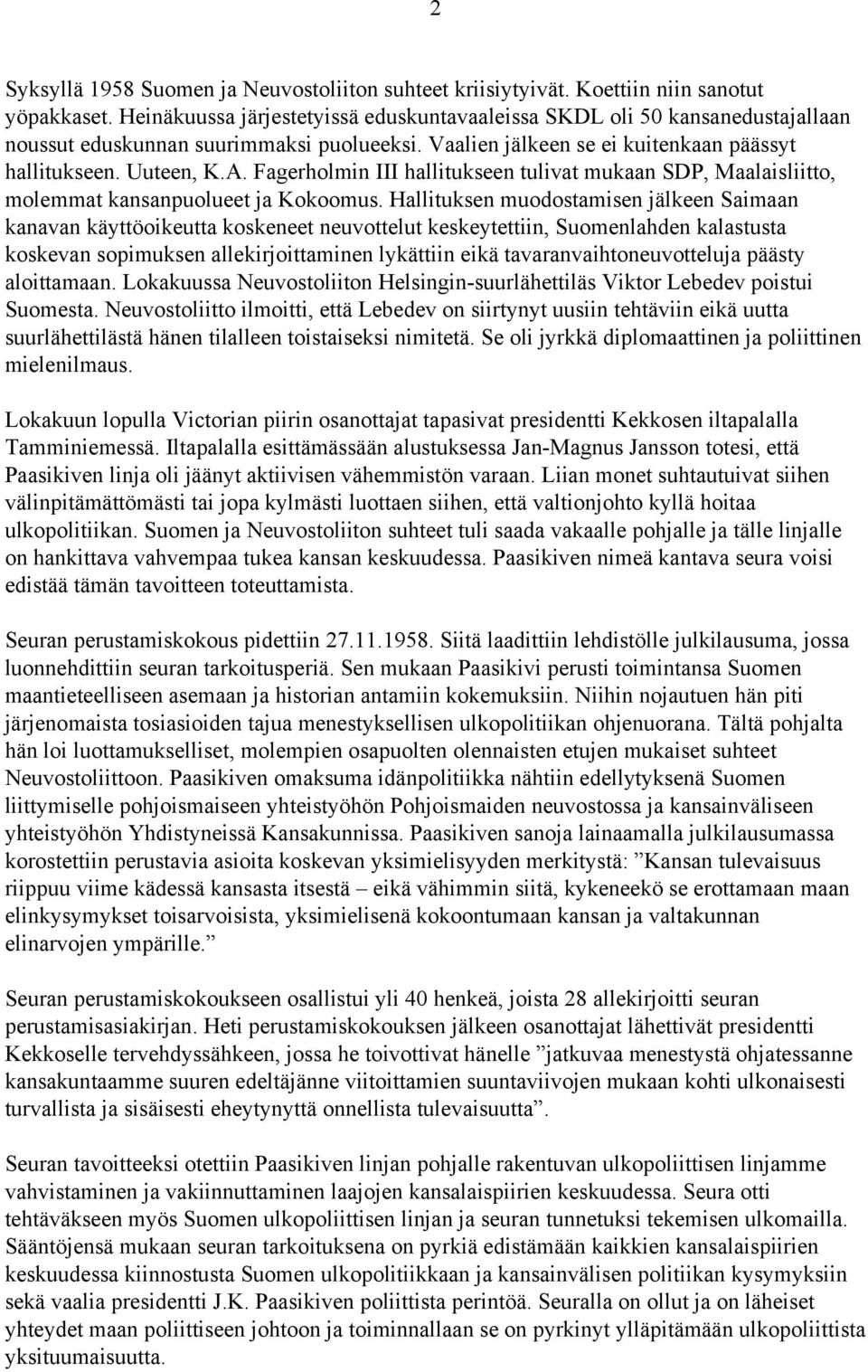 Fagerholmin III hallitukseen tulivat mukaan SDP, Maalaisliitto, molemmat kansanpuolueet ja Kokoomus.