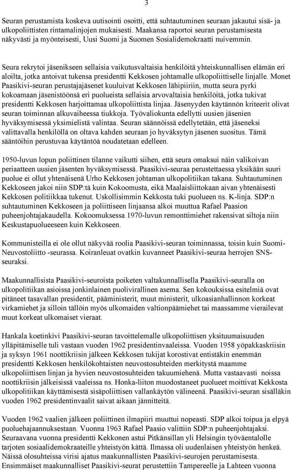 3 Seura rekrytoi jäsenikseen sellaisia vaikutusvaltaisia henkilöitä yhteiskunnallisen elämän eri aloilta, jotka antoivat tukensa presidentti Kekkosen johtamalle ulkopoliittiselle linjalle.