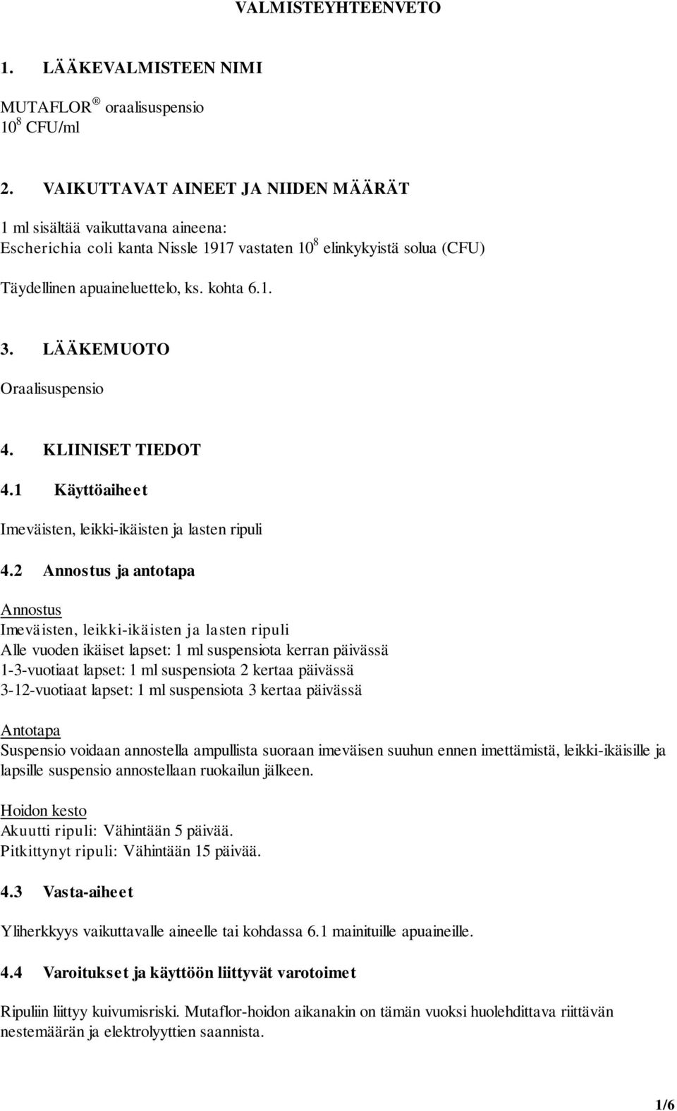 LÄÄKEMUOTO Oraalisuspensio 4. KLIINISET TIEDOT 4.1 Käyttöaiheet Imeväisten, leikki-ikäisten ja lasten ripuli 4.