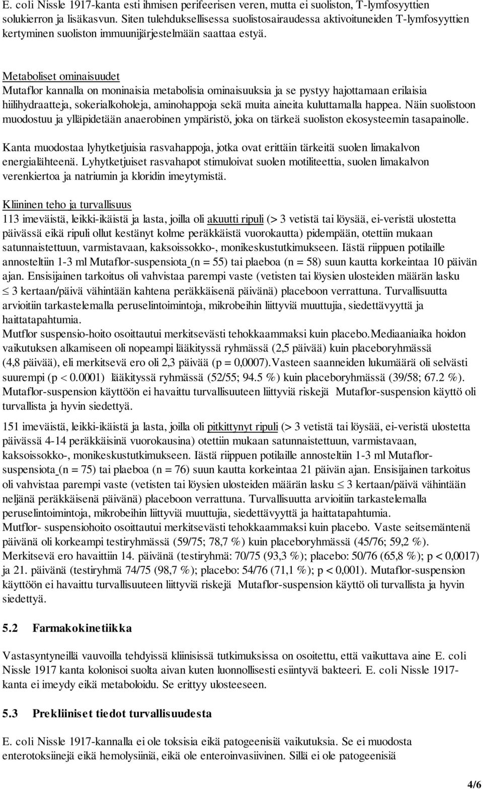 Metaboliset ominaisuudet Mutaflor kannalla on moninaisia metabolisia ominaisuuksia ja se pystyy hajottamaan erilaisia hiilihydraatteja, sokerialkoholeja, aminohappoja sekä muita aineita kuluttamalla