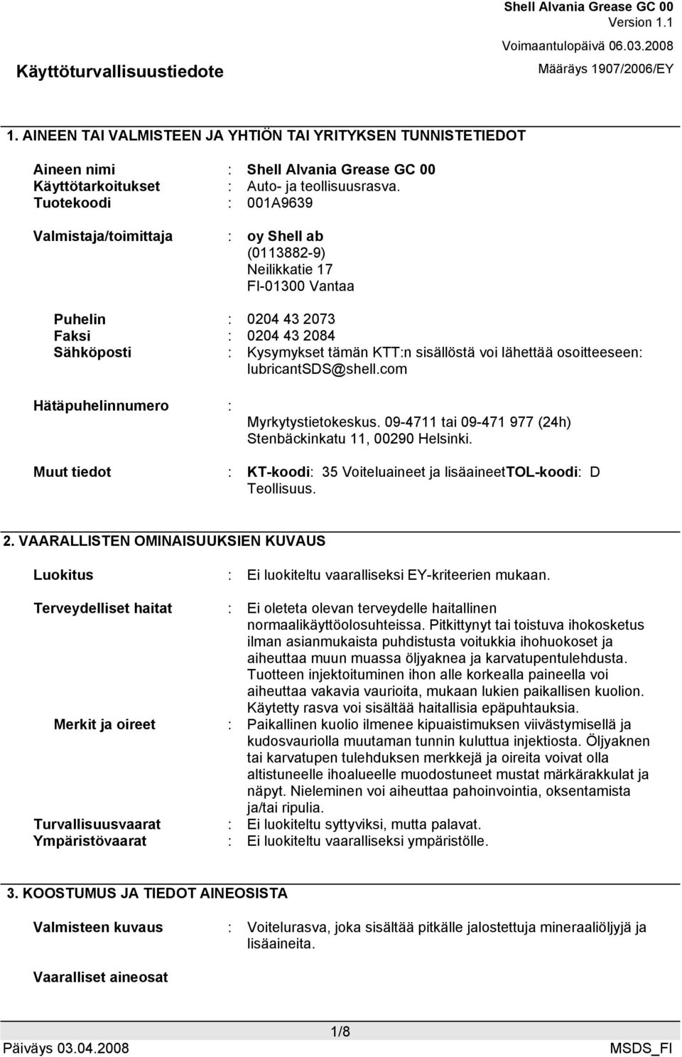 lähettää osoitteeseen: lubricantsds@shell.com Hätäpuhelinnumero : Myrkytystietokeskus. 09-4711 tai 09-471 977 (24h) Stenbäckinkatu 11, 00290 Helsinki.