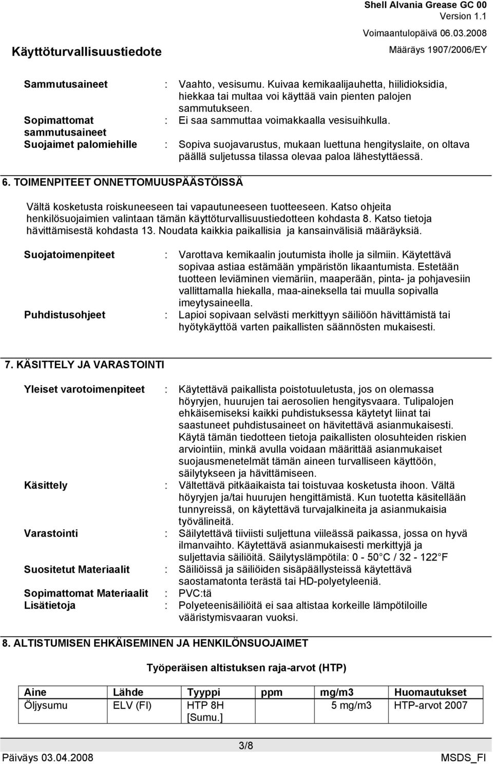 sammutusaineet Suojaimet palomiehille : Sopiva suojavarustus, mukaan luettuna hengityslaite, on oltava päällä suljetussa tilassa olevaa paloa lähestyttäessä. 6.