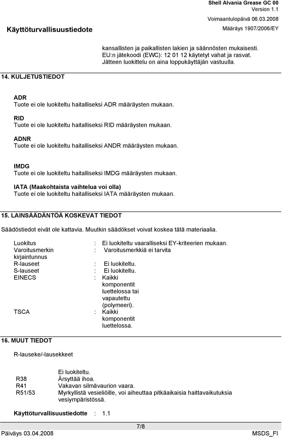 ADNR Tuote ei ole luokiteltu haitalliseksi ANDR määräysten mukaan. IMDG Tuote ei ole luokiteltu haitalliseksi IMDG määräysten mukaan.