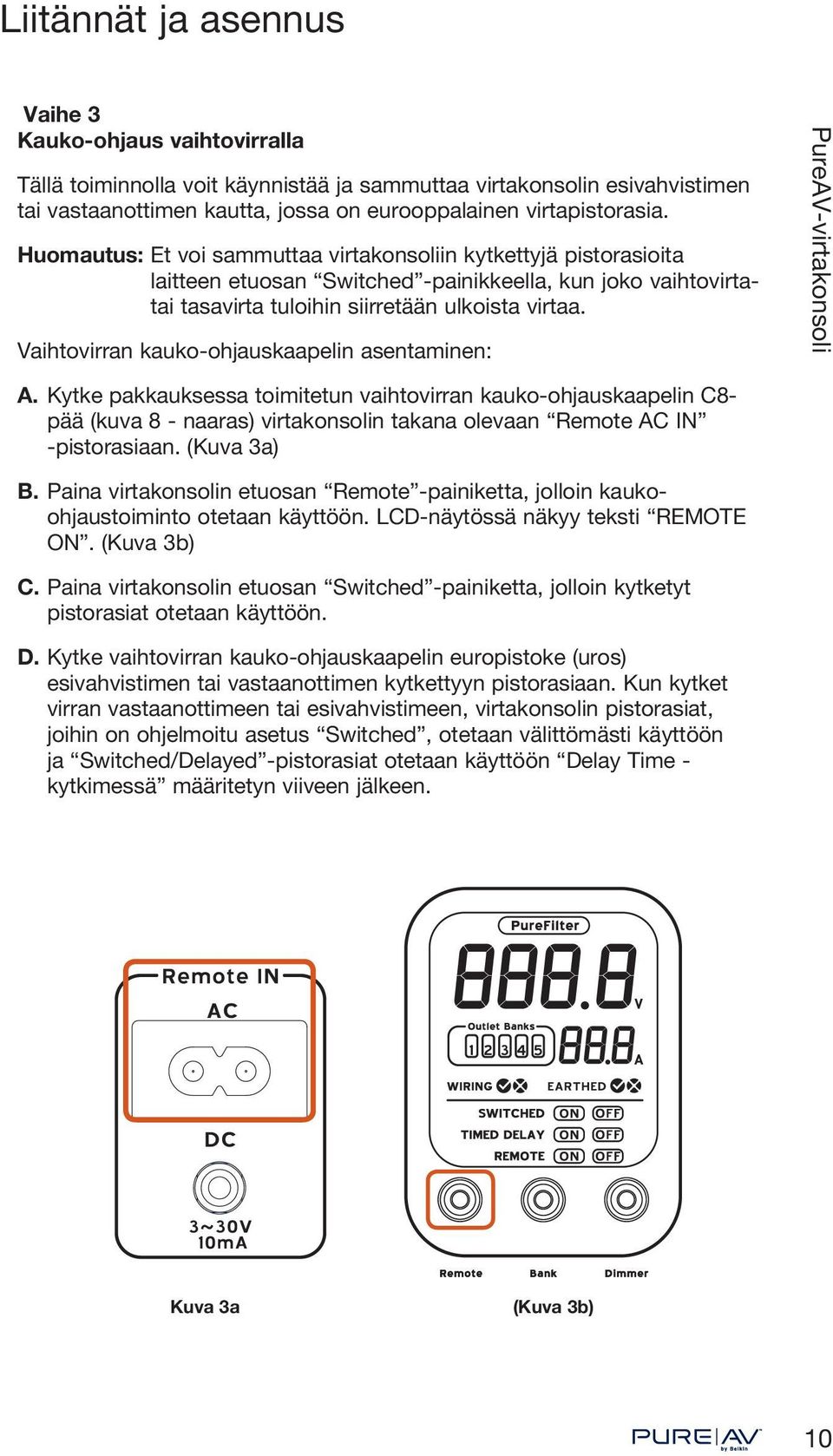 Vaihtovirran kauko-ohjauskaapelin asentaminen: A. Kytke pakkauksessa toimitetun vaihtovirran kauko-ohjauskaapelin C8- pää (kuva 8 - naaras) virtakonsolin takana olevaan Remote AC IN -pistorasiaan.