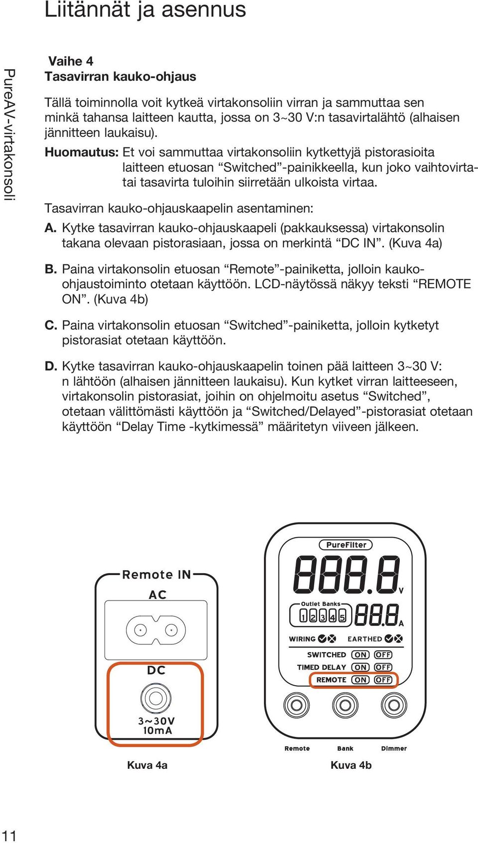 Huomautus: Et voi sammuttaa virtakonsoliin kytkettyjä pistorasioita laitteen etuosan Switched -painikkeella, kun joko vaihtovirtatai tasavirta tuloihin siirretään ulkoista virtaa.