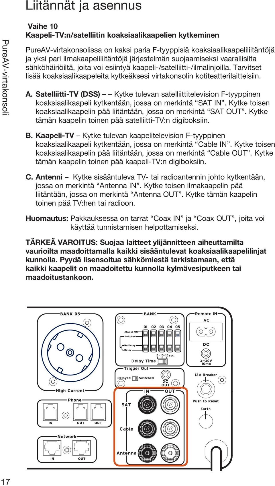 Satelliitti-TV (DSS) Kytke tulevan satelliittitelevision F-tyyppinen koaksiaalikaapeli kytkentään, jossa on merkintä SAT IN. Kytke toisen koaksiaalikaapelin pää liitäntään, jossa on merkintä SAT OUT.