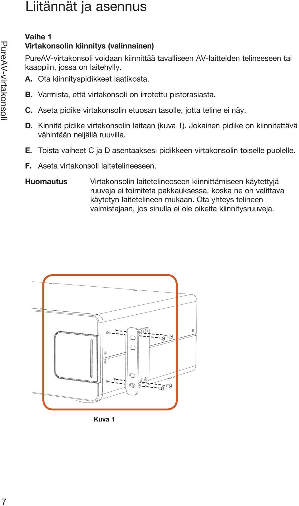 Jokainen pidike on kiinnitettävä vähintään neljällä ruuvilla. E. Toista vaiheet C ja D asentaaksesi pidikkeen virtakonsolin toiselle puolelle. F. Aseta virtakonsoli laitetelineeseen.