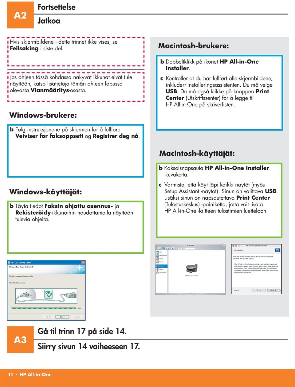 Windows-brukere: Macintosh-brukere: b Dobbeltklikk på ikonet HP All-in-One Installer. c Kontroller at du har fullført alle skjermbildene, inkludert installeringsassistenten. Du må velge USB.