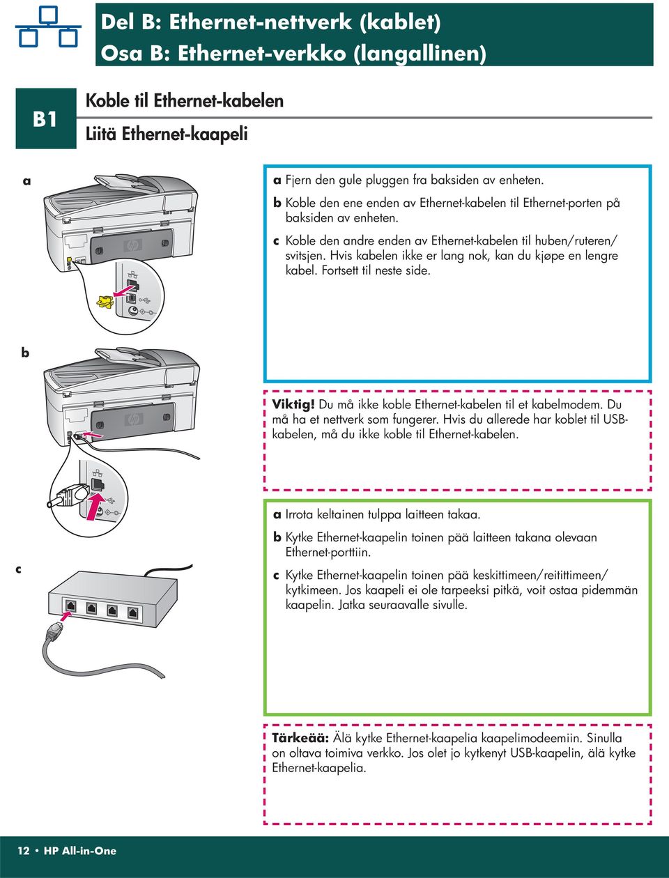 Hvis kabelen ikke er lang nok, kan du kjøpe en lengre kabel. Fortsett til neste side. b Viktig! Du må ikke koble Ethernet-kabelen til et kabelmodem. Du må ha et nettverk som fungerer.