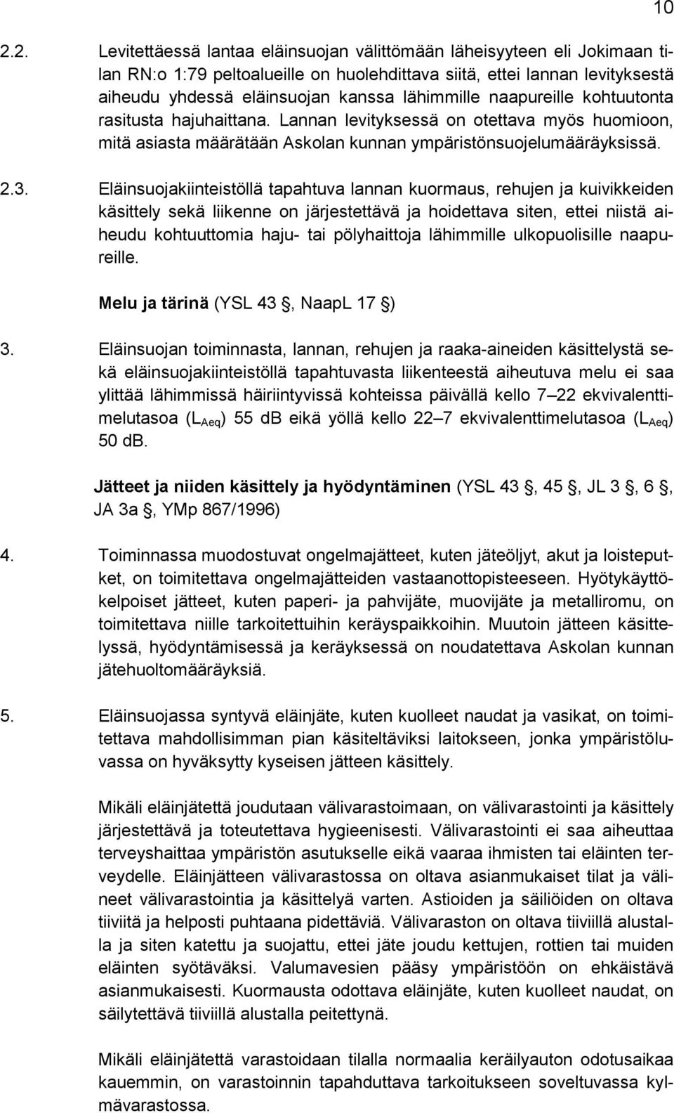 Eläinsuojakiinteistöllä tapahtuva lannan kuormaus, rehujen ja kuivikkeiden käsittely sekä liikenne on järjestettävä ja hoidettava siten, ettei niistä aiheudu kohtuuttomia haju- tai pölyhaittoja