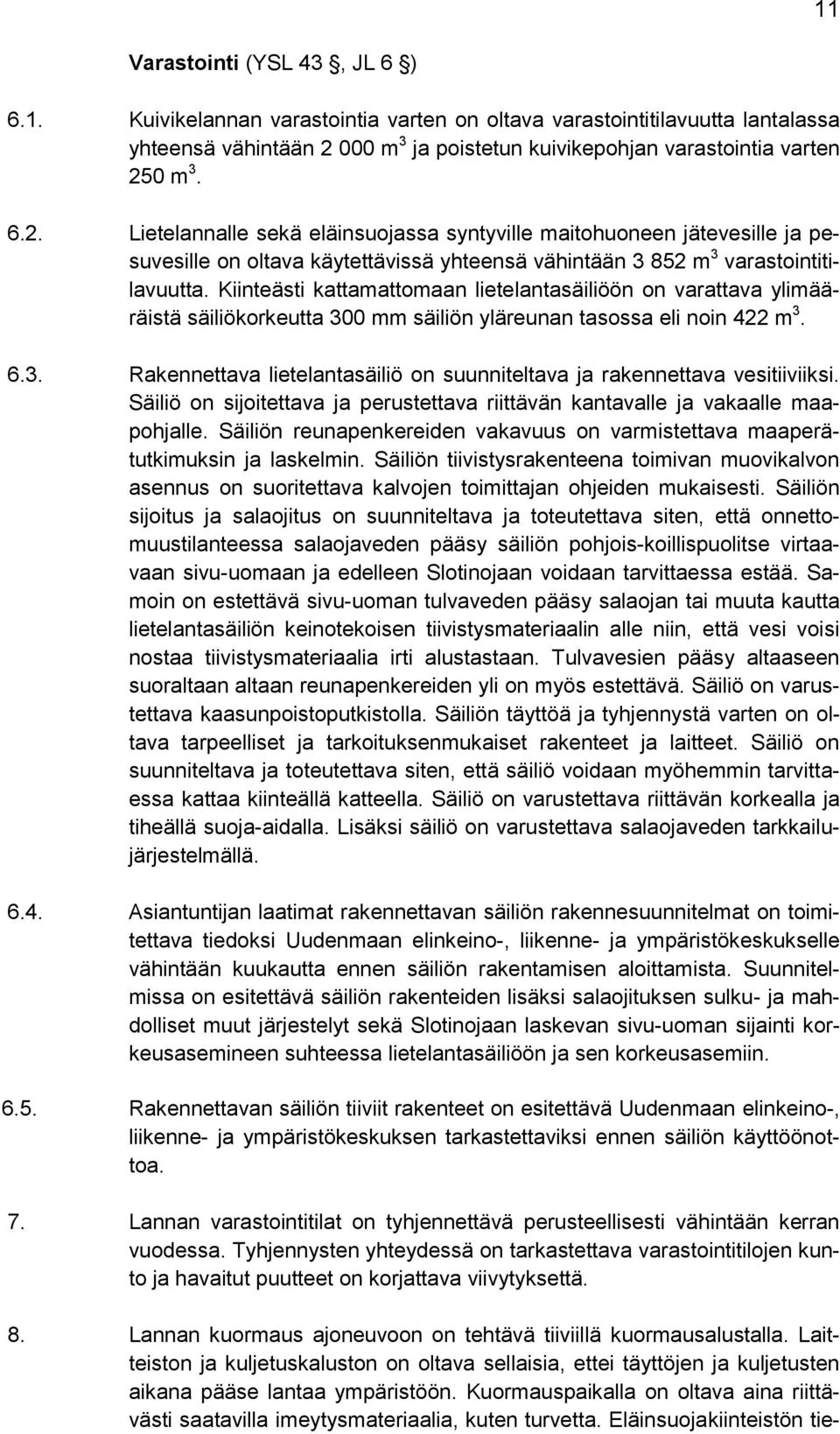 0 m 3. 6.2. Lietelannalle sekä eläinsuojassa syntyville maitohuoneen jätevesille ja pesuvesille on oltava käytettävissä yhteensä vähintään 3 852 m 3 varastointitilavuutta.