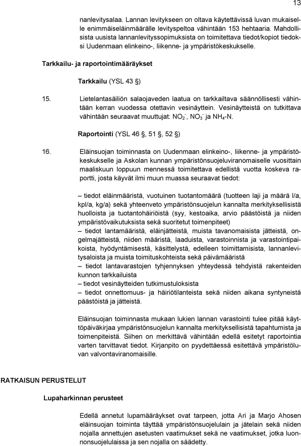 Tarkkailu- ja raportointimääräykset Tarkkailu (YSL 43 ) 15. Lietelantasäiliön salaojaveden laatua on tarkkailtava säännöllisesti vähintään kerran vuodessa otettavin vesinäyttein.