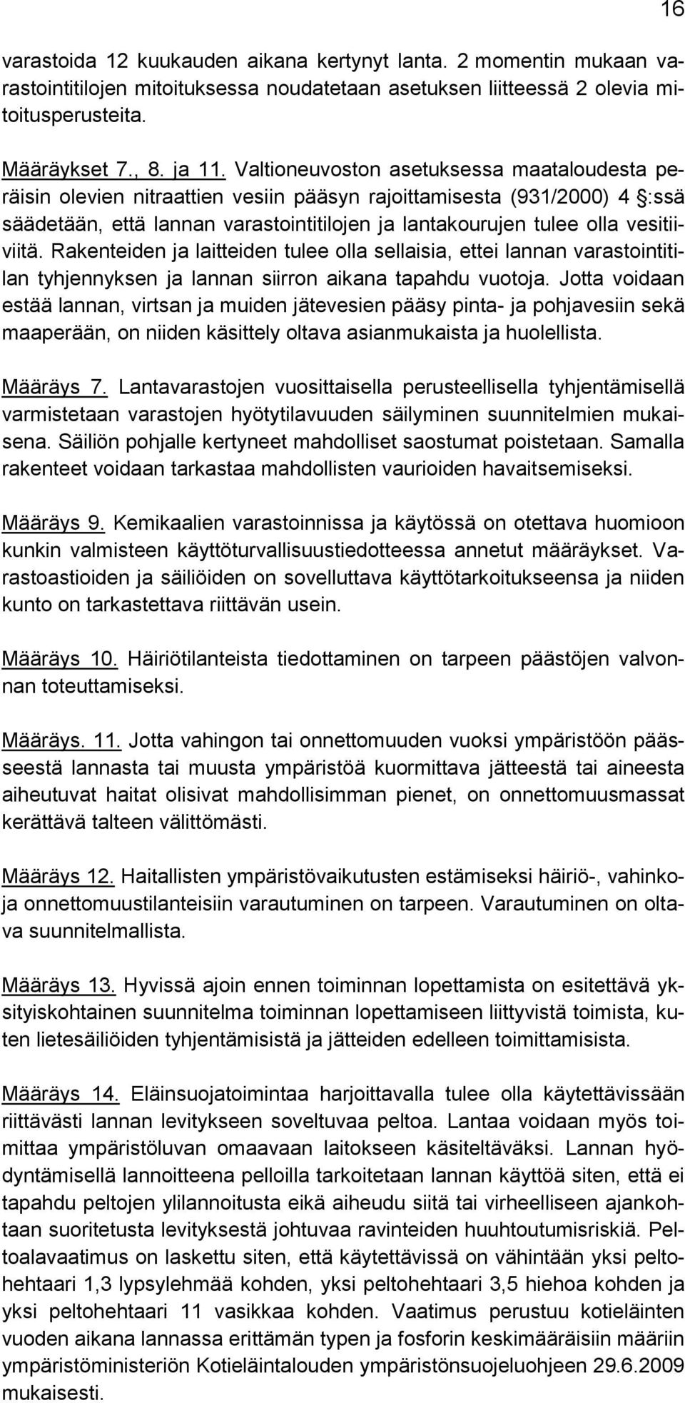 vesitiiviitä. Rakenteiden ja laitteiden tulee olla sellaisia, ettei lannan varastointitilan tyhjennyksen ja lannan siirron aikana tapahdu vuotoja.