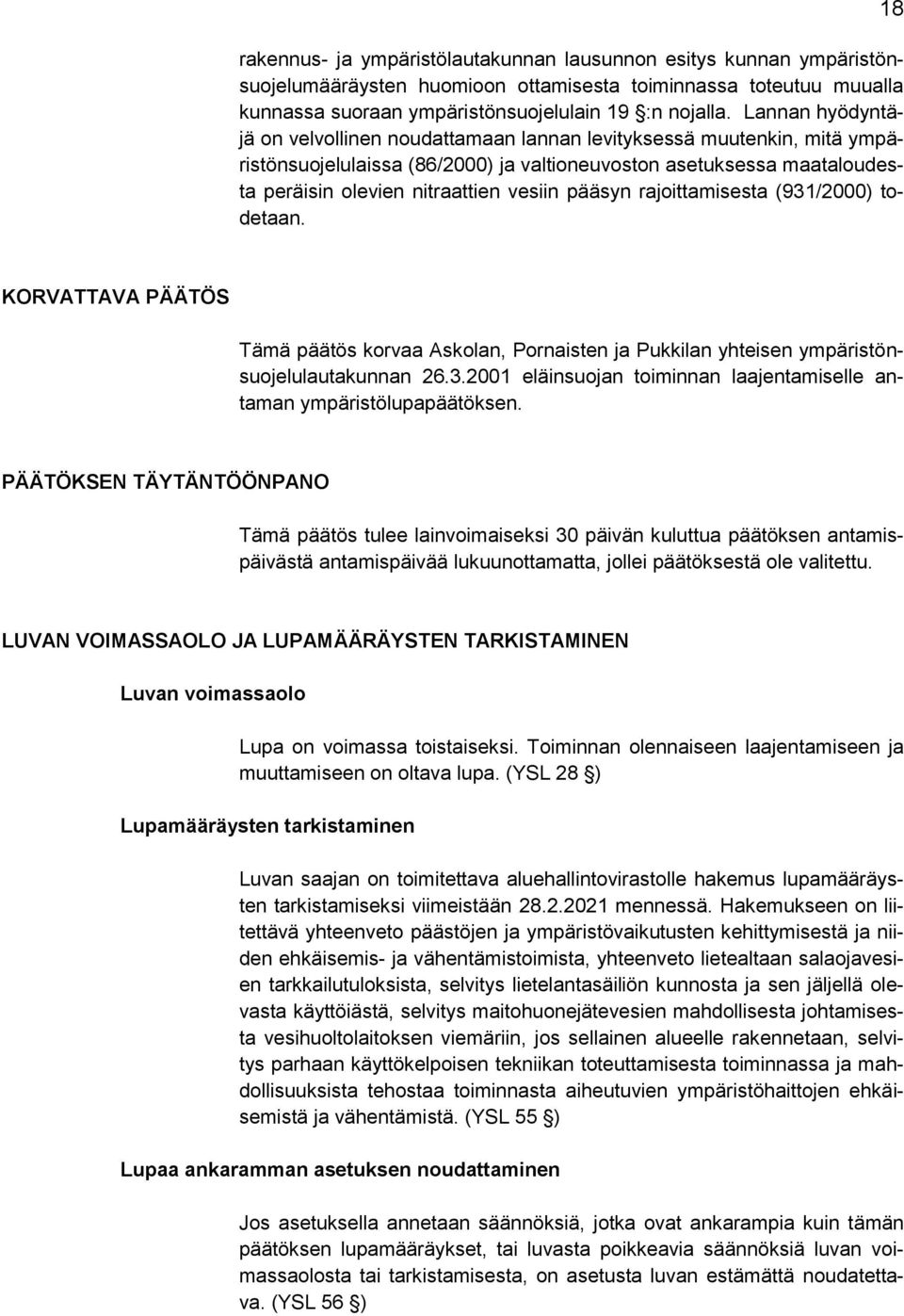 pääsyn rajoittamisesta (931/2000) todetaan. 18 KORVATTAVA PÄÄTÖS Tämä päätös korvaa Askolan, Pornaisten ja Pukkilan yhteisen ympäristönsuojelulautakunnan 26.3.2001 eläinsuojan toiminnan laajentamiselle antaman ympäristölupapäätöksen.