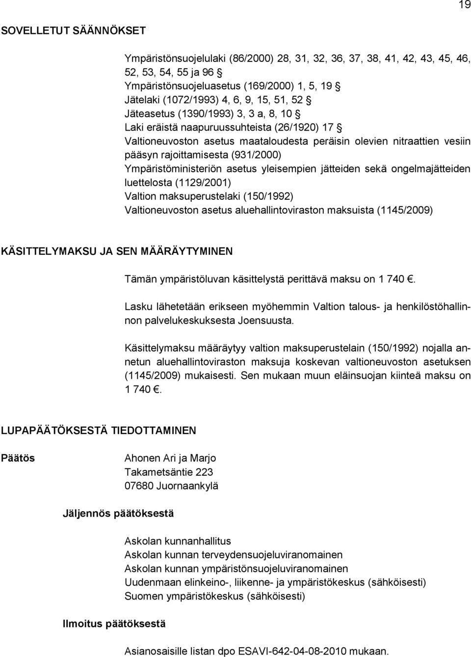 Ympäristöministeriön asetus yleisempien jätteiden sekä ongelmajätteiden luettelosta (1129/2001) Valtion maksuperustelaki (150/1992) Valtioneuvoston asetus aluehallintoviraston maksuista (1145/2009)