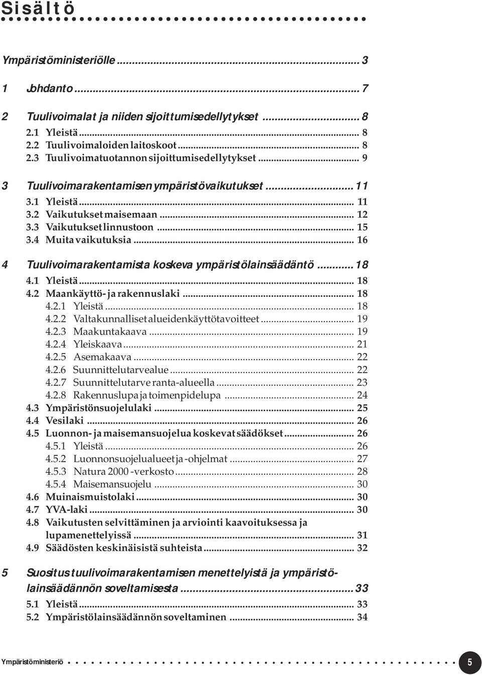 .. 16 4 Tuulivoimarakentamista koskeva ympäristölainsäädäntö... 18 4.1 Yleistä... 18 4.2 Maankäyttö- ja rakennuslaki... 18 4.2.1 Yleistä... 18 4.2.2 Valtakunnalliset alueidenkäyttötavoitteet... 19 4.