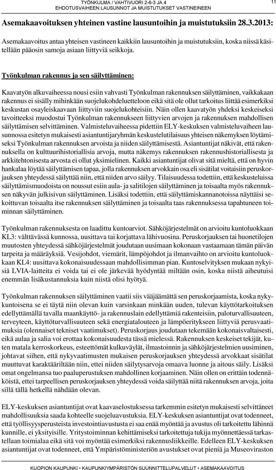 Työnkulman rakennus ja sen säilyttäminen: Kaavatyön alkuvaiheessa nousi esiin vahvasti Työnkulman rakennuksen säilyttäminen, vaikkakaan rakennus ei sisälly mihinkään suojelukohdeluetteloon eikä sitä