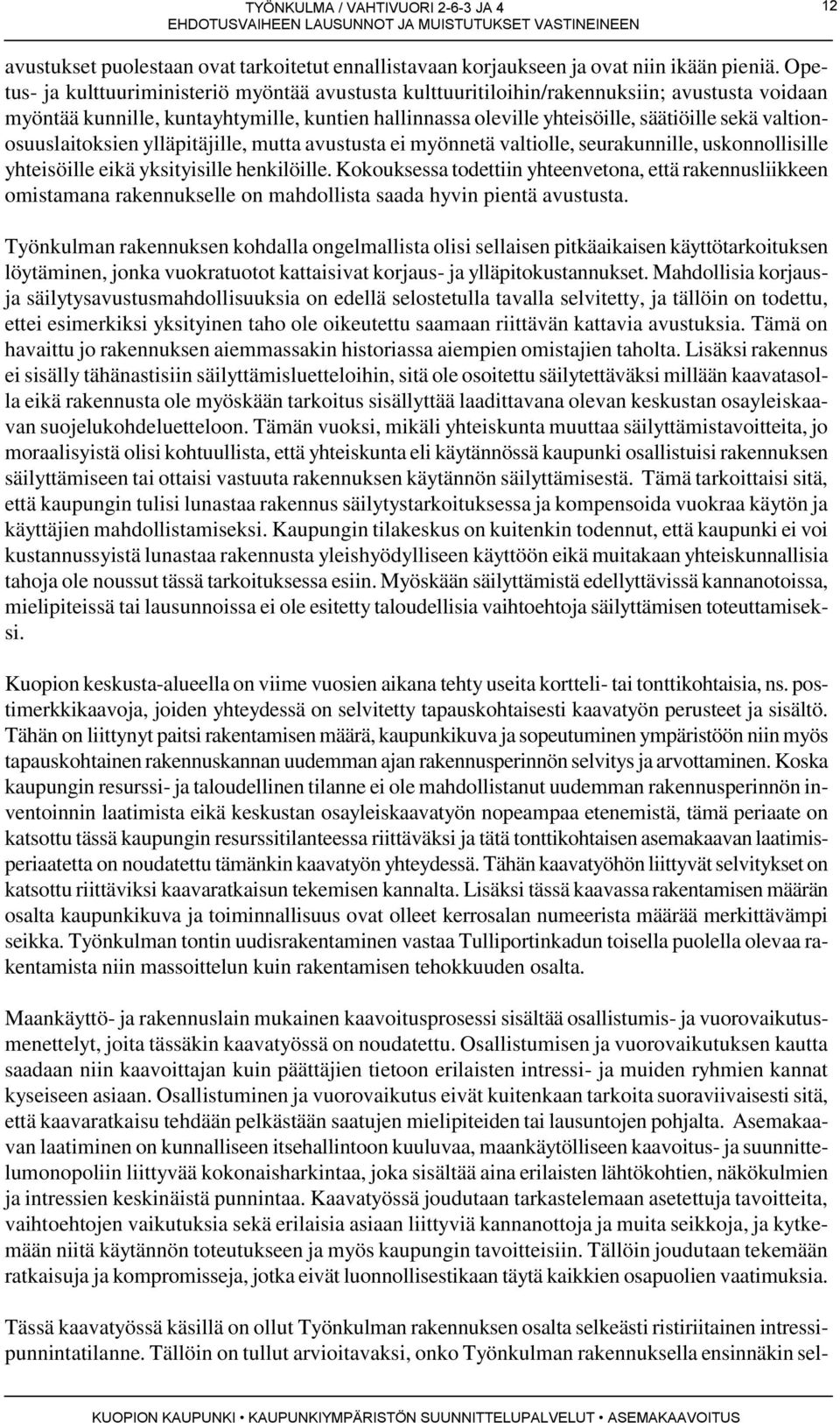 valtionosuuslaitoksien ylläpitäjille, mutta avustusta ei myönnetä valtiolle, seurakunnille, uskonnollisille yhteisöille eikä yksityisille henkilöille.