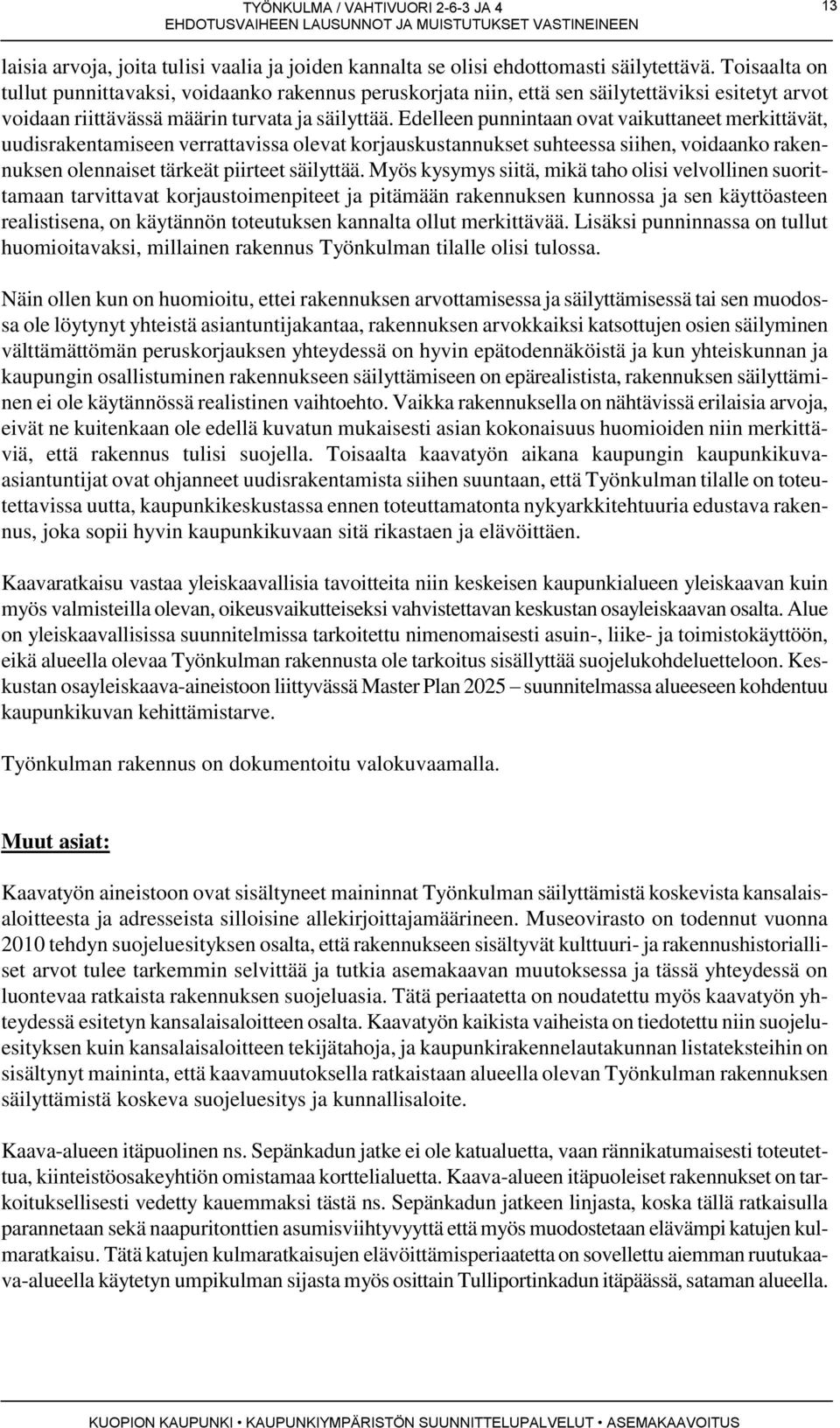 Edelleen punnintaan ovat vaikuttaneet merkittävät, uudisrakentamiseen verrattavissa olevat korjauskustannukset suhteessa siihen, voidaanko rakennuksen olennaiset tärkeät piirteet säilyttää.