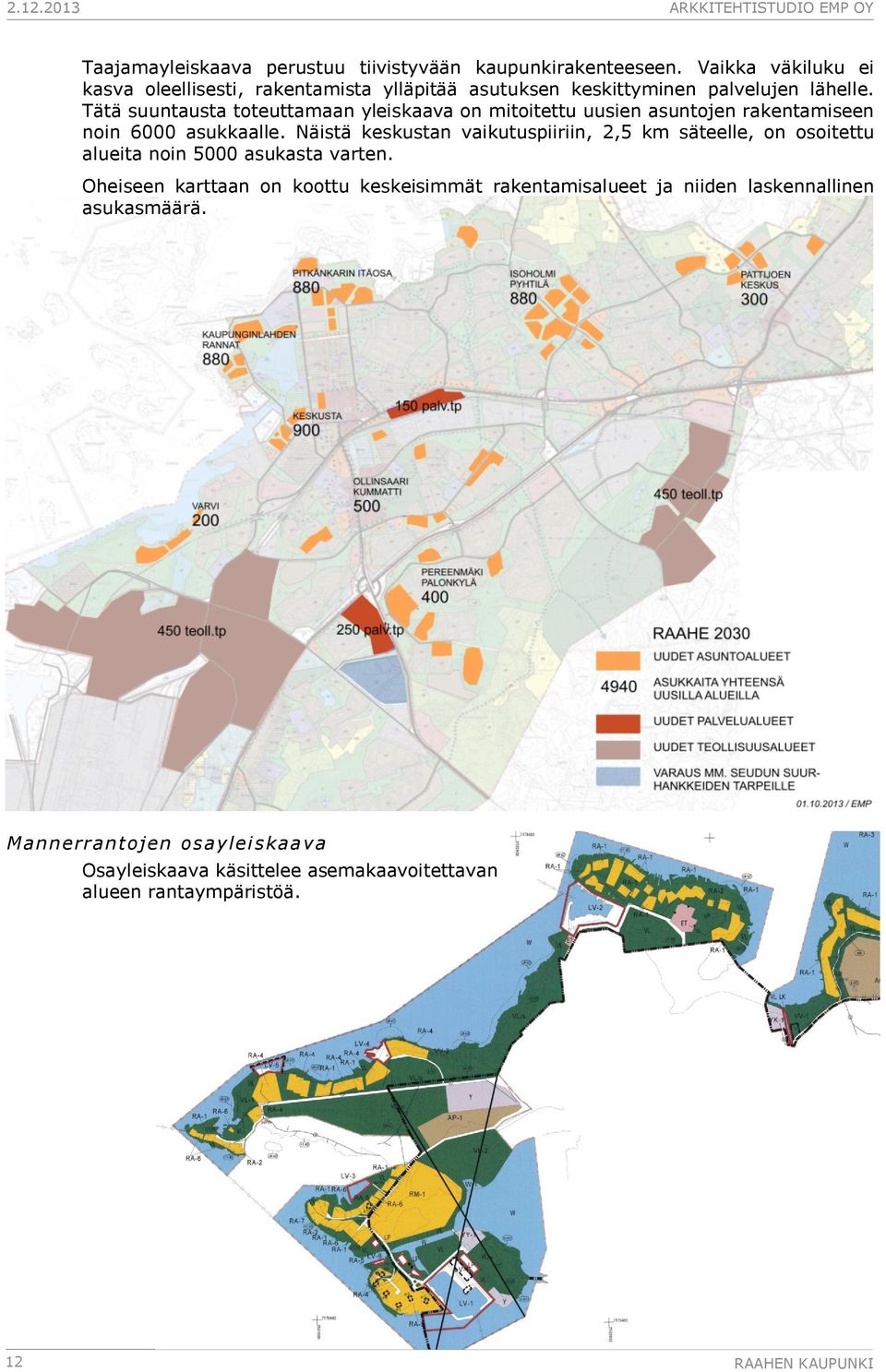 Tätä suuntausta toteuttamaan yleiskaava on mitoitettu uusien asuntojen rakentamiseen noin 6000 asukkaalle.