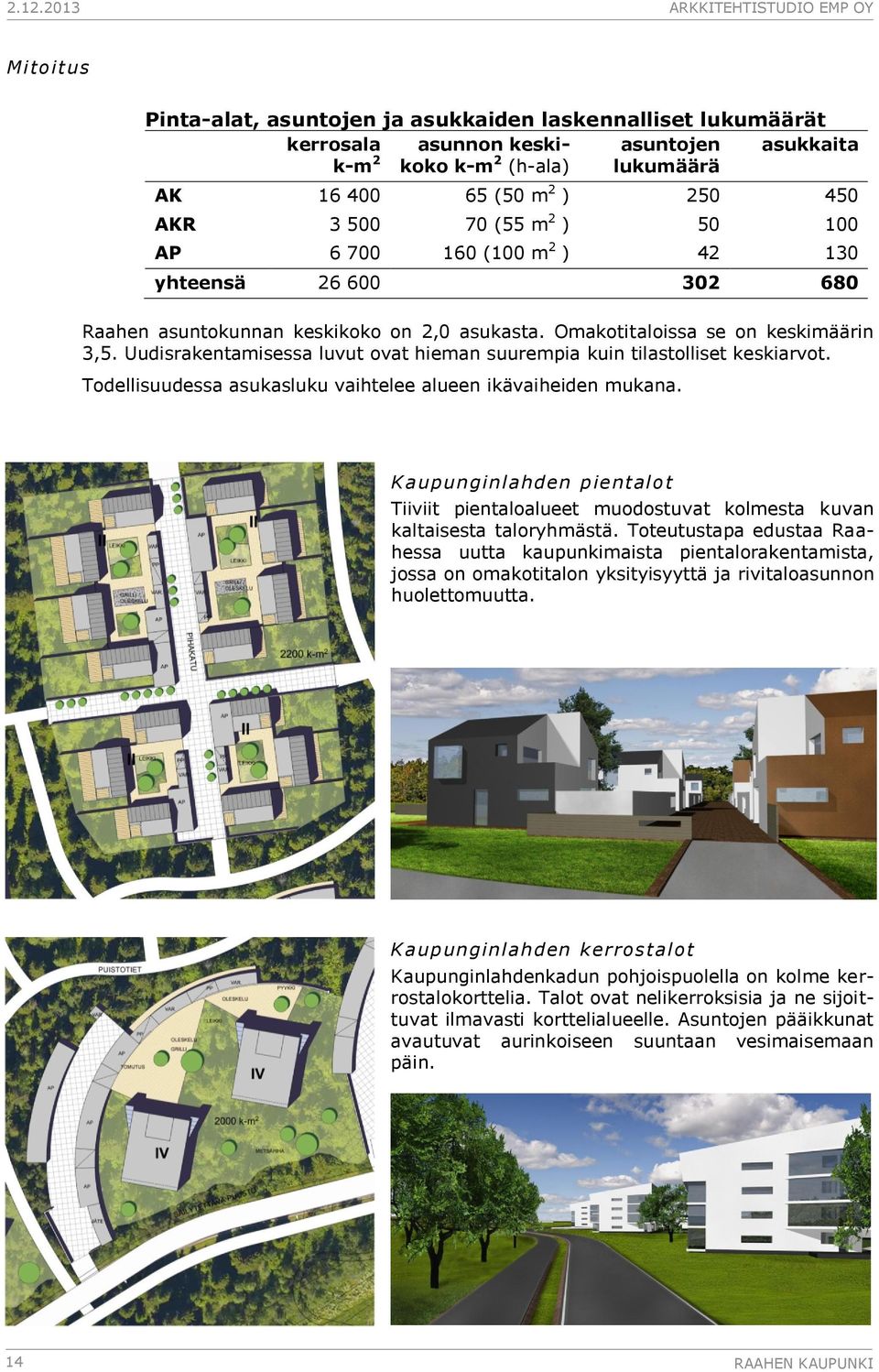 Uudisrakentamisessa luvut ovat hieman suurempia kuin tilastolliset keskiarvot. Todellisuudessa asukasluku vaihtelee alueen ikävaiheiden mukana.