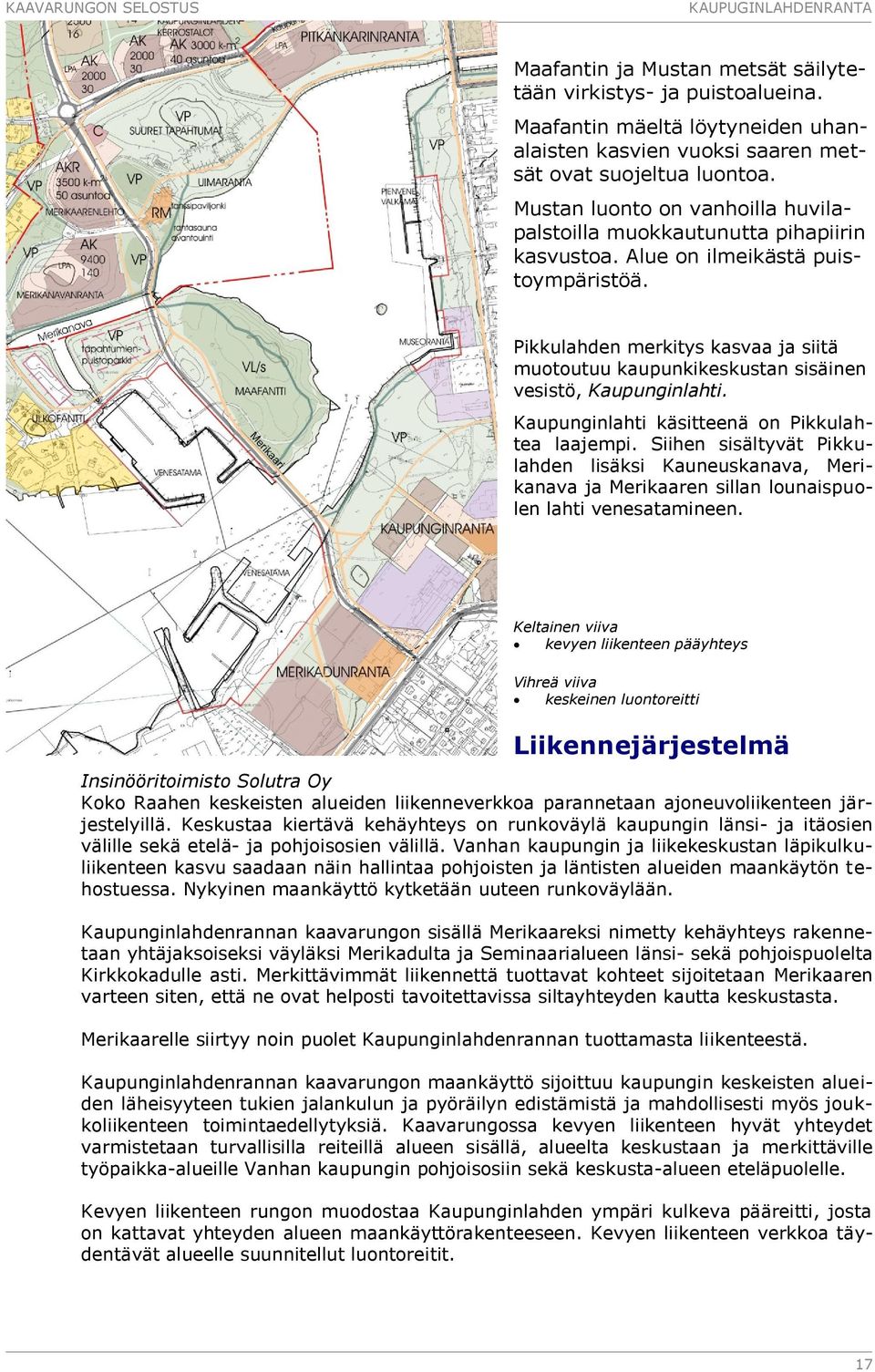 Alue on ilmeikästä puistoympäristöä. Pikkulahden merkitys kasvaa ja siitä muotoutuu kaupunkikeskustan sisäinen vesistö, Kaupunginlahti. Kaupunginlahti käsitteenä on Pikkulahtea laajempi.