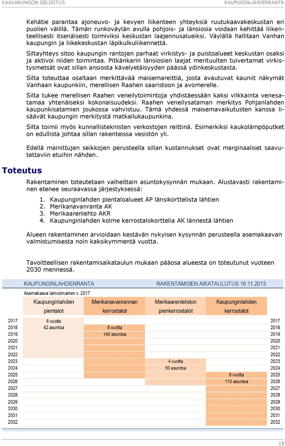Väylällä hallitaan Vanhan kaupungin ja liikekeskustan läpikulkuliikennettä. Siltayhteys sitoo kaupungin rantojen parhaat virkistys- ja puistoalueet keskustan osaksi ja aktivoi niiden toimintaa.