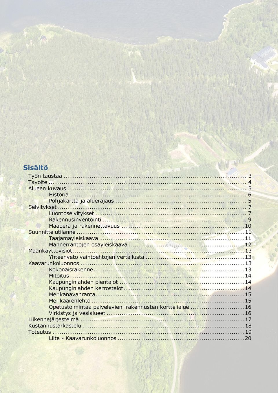 .. 13 Yhteenveto vaihtoehtojen vertailusta...13 Kaavarunkoluonnos... 13 Kokonaisrakenne...13 Mitoitus...14 Kaupunginlahden pientalot...14 Kaupunginlahden kerrostalot.