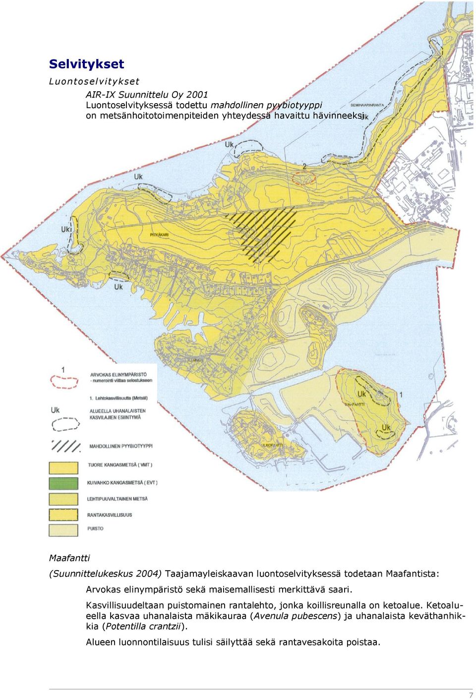 Maafantti (Suunnittelukeskus 2004) Taajamayleiskaavan luontoselvityksessä todetaan Maafantista: Arvokas elinympäristö sekä maisemallisesti merkittävä saari.