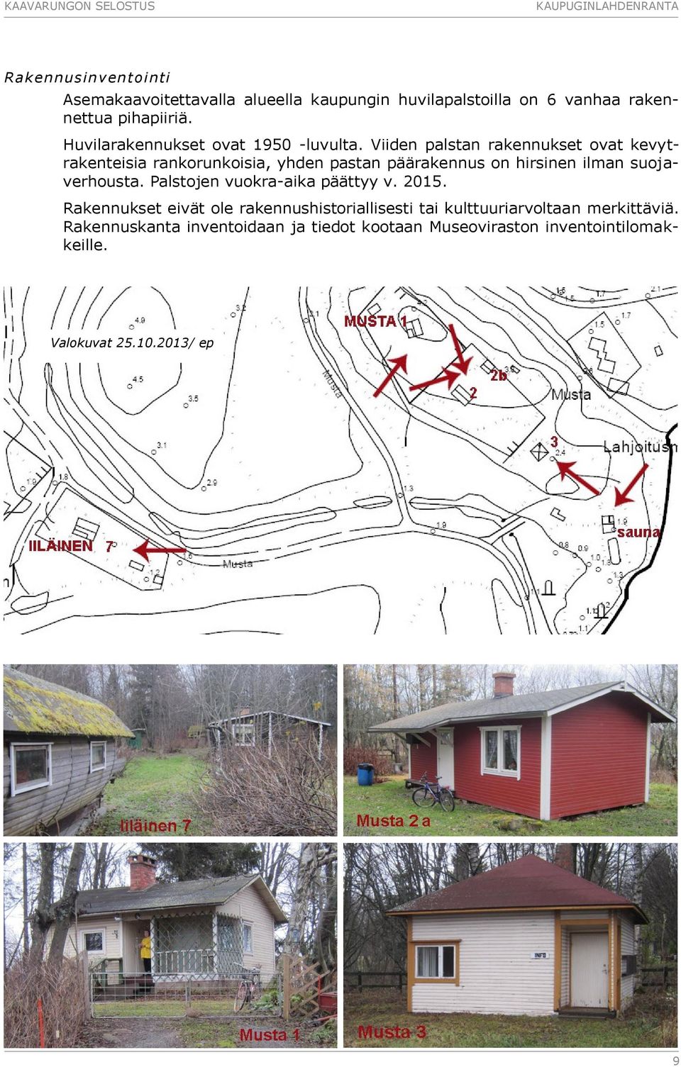Viiden palstan rakennukset ovat kevytrakenteisia rankorunkoisia, yhden pastan päärakennus on hirsinen ilman suojaverhousta.