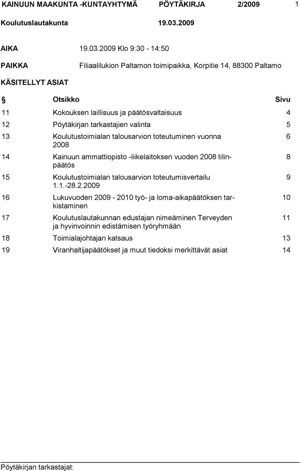 2009 Klo 9:30-14:50 PAIKKA Filiaalilukion Paltamon toimipaikka, Korpitie 14, 88300 Paltamo KÄSITELLYT ASIAT Otsikko Sivu 11 Kokouksen laillisuus ja päätösvaltaisuus 4 12 Pöytäkirjan