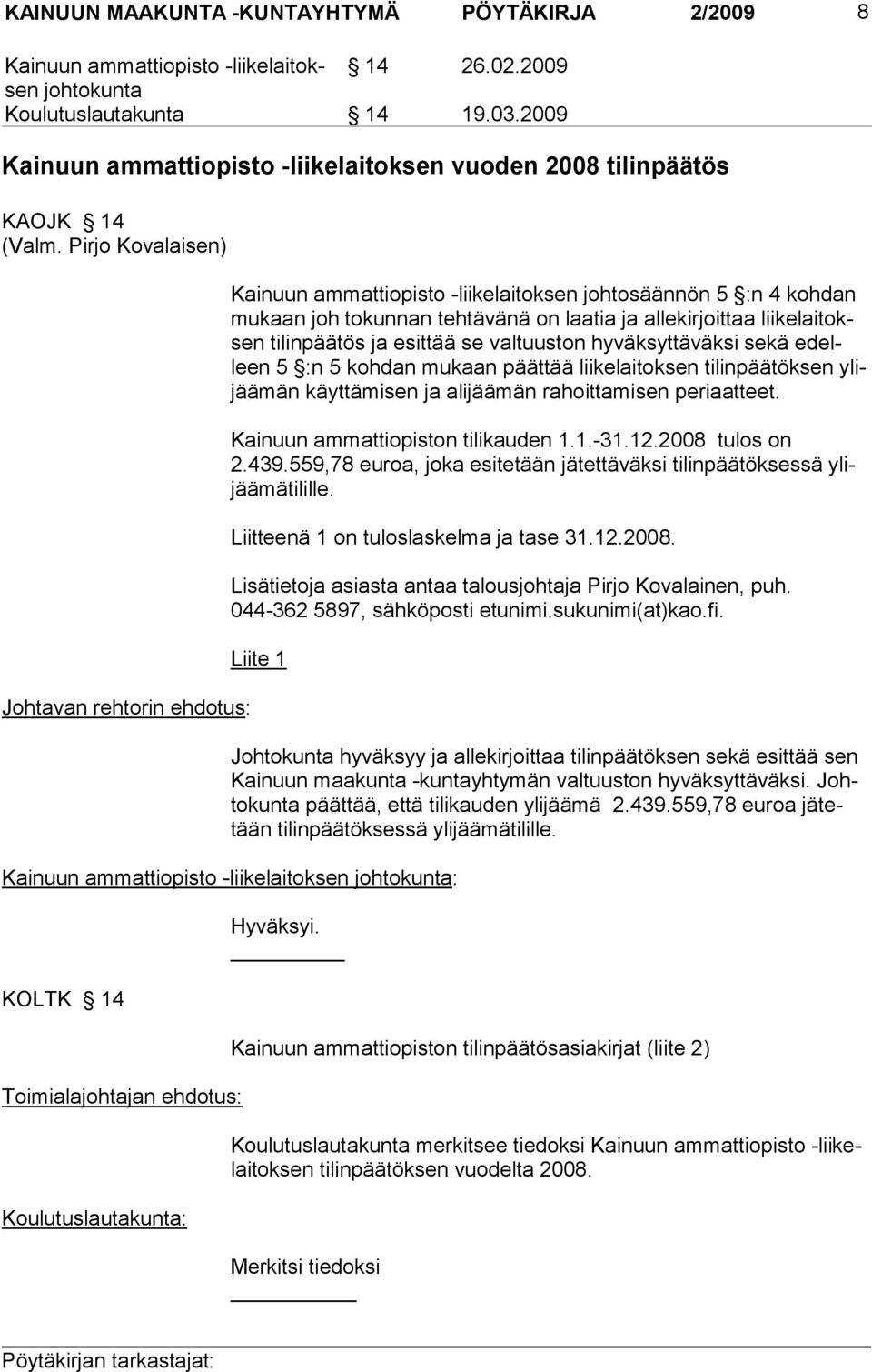 Pirjo Kovalaisen) Johtavan rehtorin ehdotus: Kainuun ammattiopisto -liikelaitoksen johtosäännön 5 :n 4 kohdan mukaan joh tokunnan tehtävänä on laatia ja allekirjoittaa liikelaitoksen tilinpäätös ja